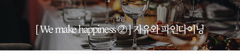 푸드칼럼 김유경                     [We make happiness ②] 자유와 파인다이닝                     