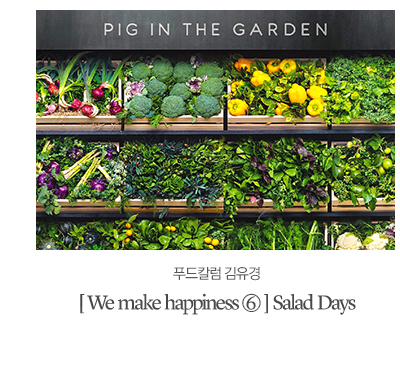 푸드칼럼 김유경[ We make happiness ⑥ ] Salad Days