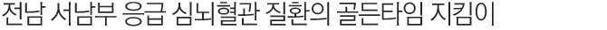 전남 서남부 응급 심뇌혈관 질환의 골든타임 지킴이