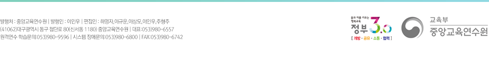 발행처 : 중앙교육연수원 | 발행인 : 정일용 | 편집인 : 하영자,이용규,장용군,양서윤,김은정,이단희 (우)137-825 서울시 서초구 남부순환로 2248(방배3동 630) 중앙교육연수원 | 대표:02-3019-5418(ARS) 원격연수 학습문의:02-3019-5478 | 시스템 장애문의:02-3019-5483 | FAX:02-3019-5439 