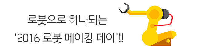 로봇으로 하나되는 ‘2016 로봇 메이킹 데이’!!