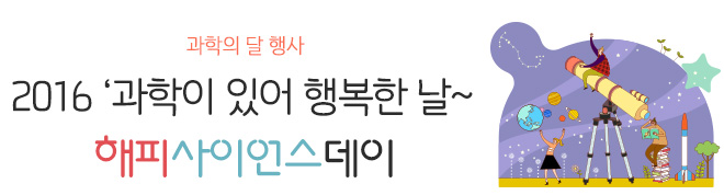 과학의 달 행사
2016 ‘과학이 있어 행복한 날~ 해피사이언스데이